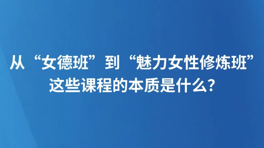 从“女德班”到“魅力女性修炼班”，这些课程的本质是什么？