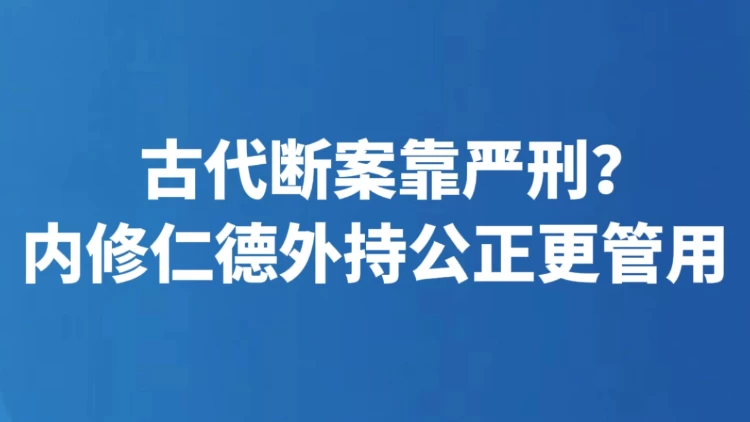 古代断案靠严刑？内修仁德外持公正更管用