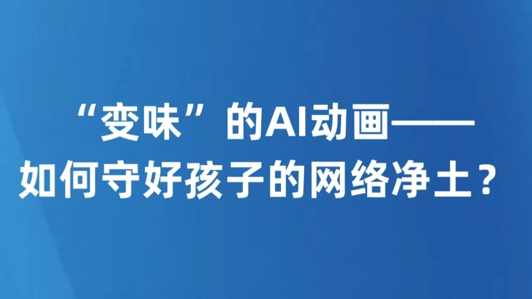 “变味”的AI动画——如何守好孩子的网络净土？