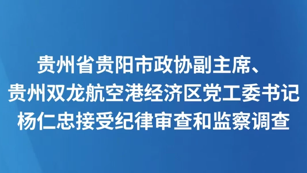 贵州省贵阳市政协副主席、贵州双龙航空港经济区党工委书记杨仁忠接受纪律审查和监察调查