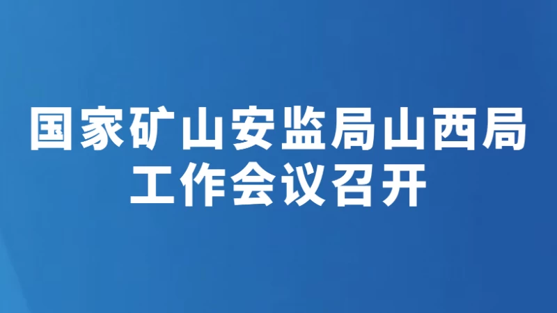 国家矿山安监局山西局工作会议召开