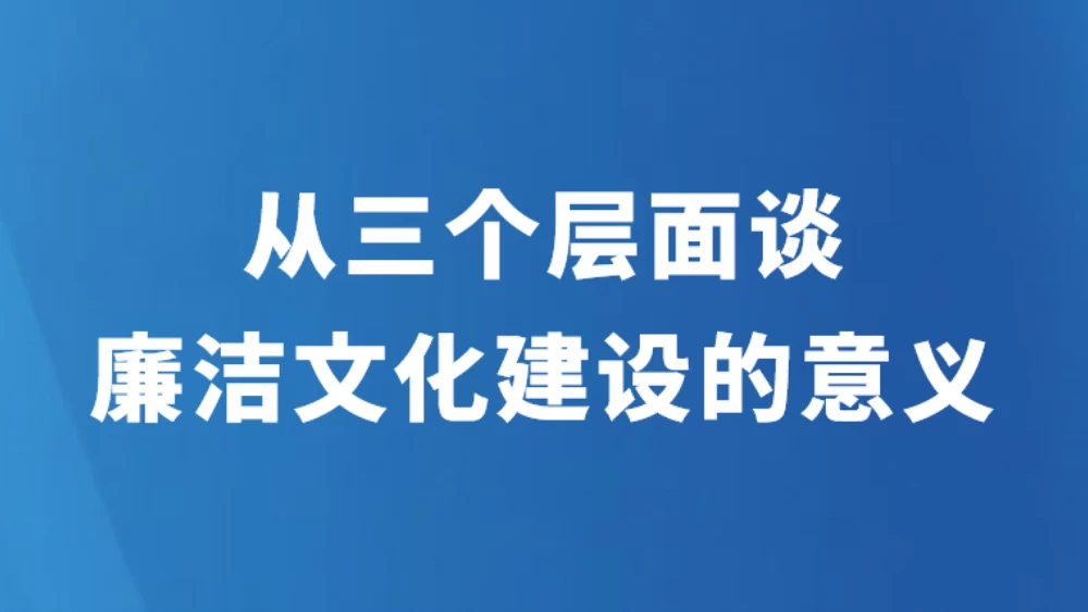 从三个层面谈廉洁文化建设的意义
