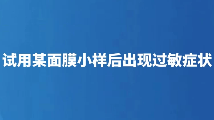 试用某面膜小样后出现过敏症状