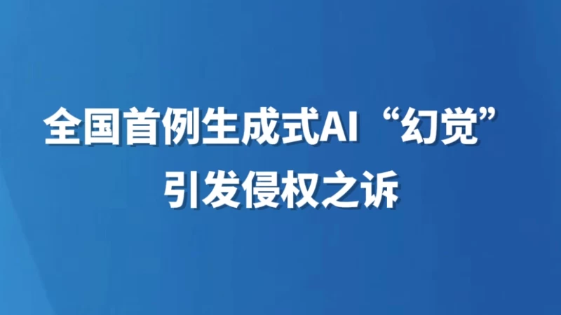 全国首例生成式AI“幻觉”引发侵权之诉