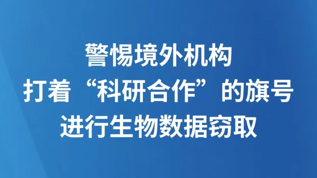 警惕境外机构打着“科研合作”的旗号进行生物数据窃取