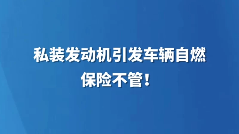 私装发动机引发车辆自燃，保险不管！
