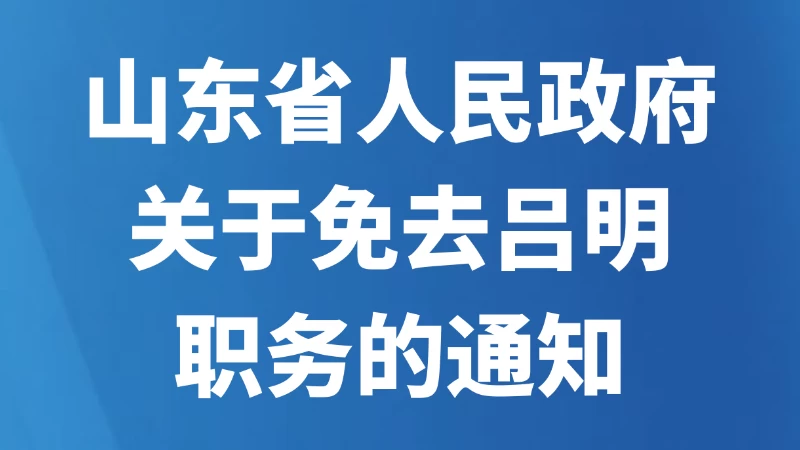 山东省人民政府关于免去吕明职务的通知