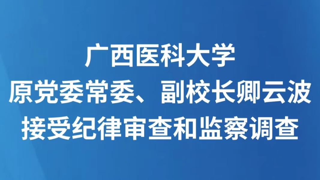 广西医科大学原党委常委、副校长卿云波接受纪律审查和监察调查