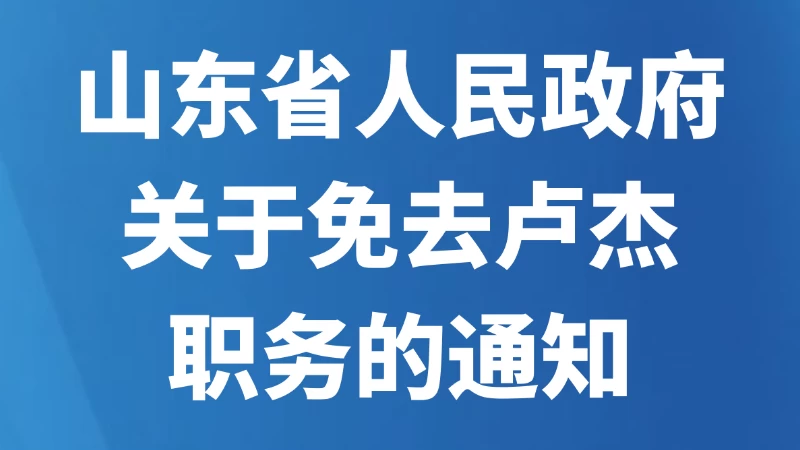 山东省人民政府关于免去卢杰职务的通知