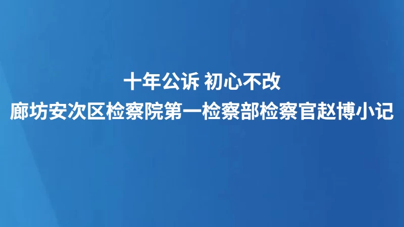 廊坊安次区检察院第一检察部检察官赵博小记