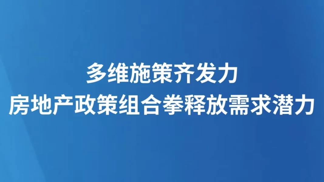 多维施策齐发力 房地产政策组合拳释放需求潜力
