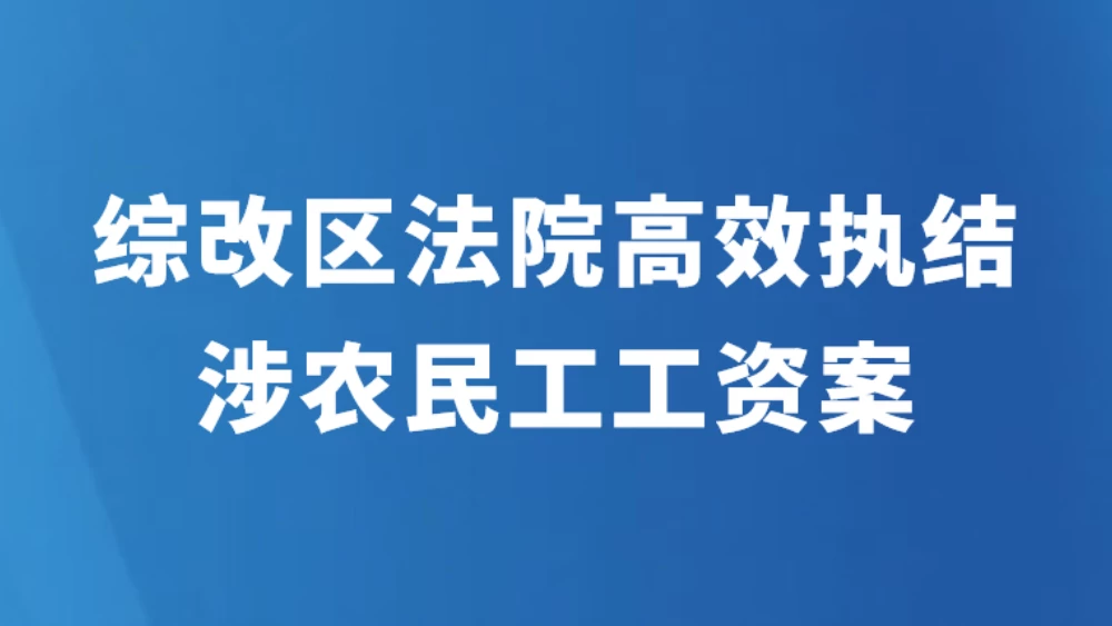 综改区法院高效执结涉农民工工资案