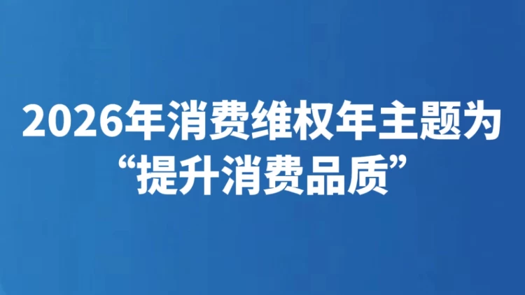 2026年消费维权年主题为“提升消费品质”