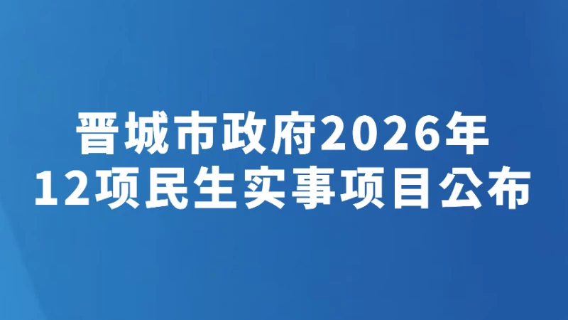 晋城市政府2026年12项民生实事项目公布
