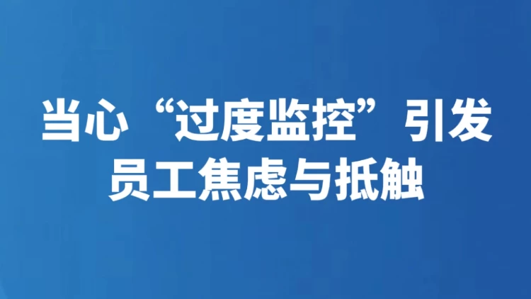 当心“过度监控”引发员工焦虑与抵触