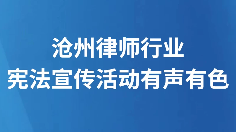 沧州律师行业宪法宣传活动有声有色