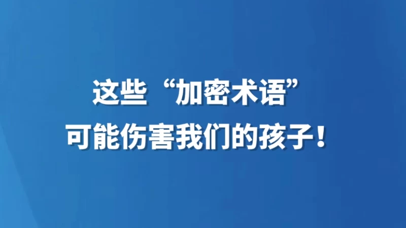 这些“加密术语”，可能伤害我们的孩子！