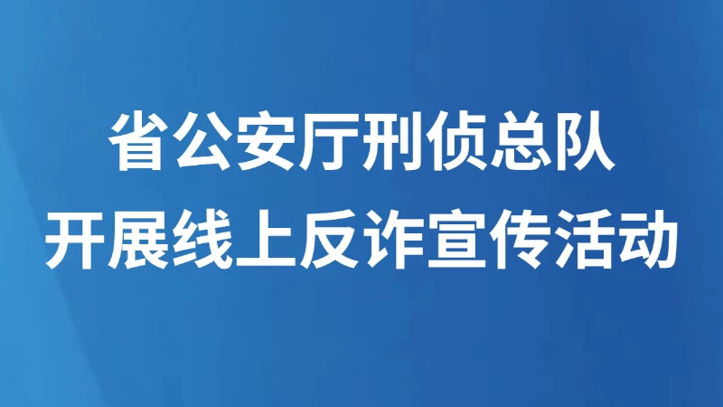 省公安厅刑侦总队开展线上反诈宣传活动