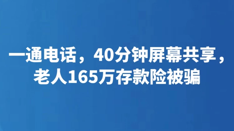一通电话，40分钟屏幕共享，老人165万存款险被骗