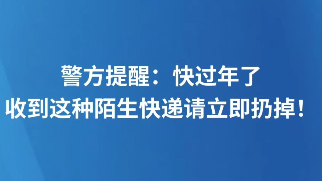 警方提醒：快过年了，收到这种陌生快递请立即扔掉！