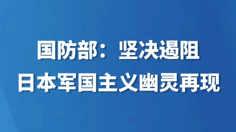国防部：坚决遏阻日本军国主义幽灵再现