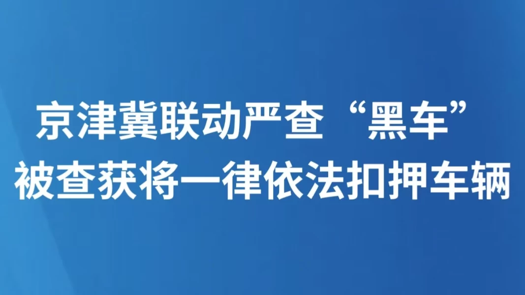 京津冀联动严查“黑车”，被查获将一律依法扣押车辆