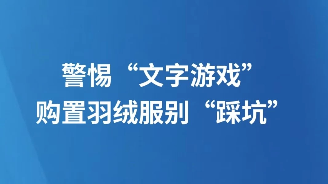 警惕“文字游戏”，购置羽绒服别“踩坑”