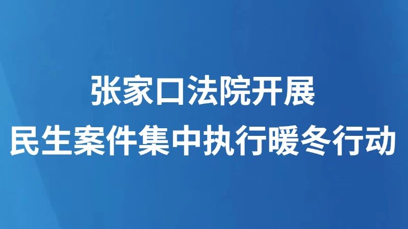 张家口法院开展民生案件集中执行暖冬行动