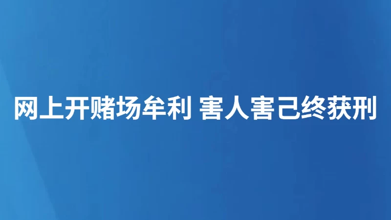 网上开赌场牟利 害人害己终获刑