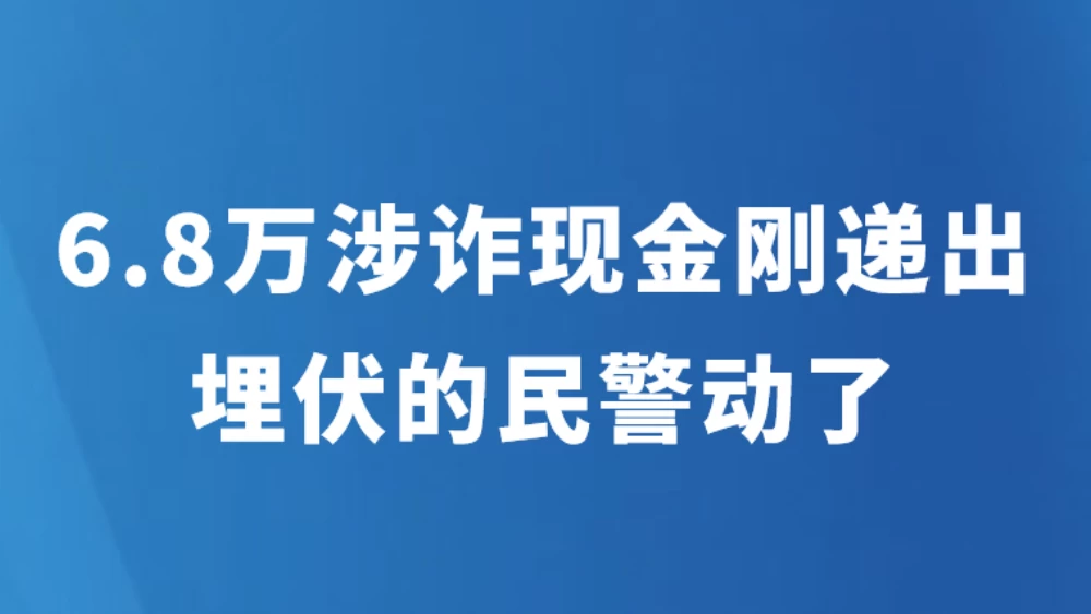 6.8万涉诈现金刚递出 埋伏的民警动了