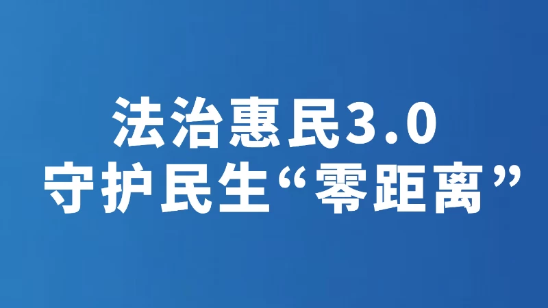 法治惠民3.0 守护民生“零距离”