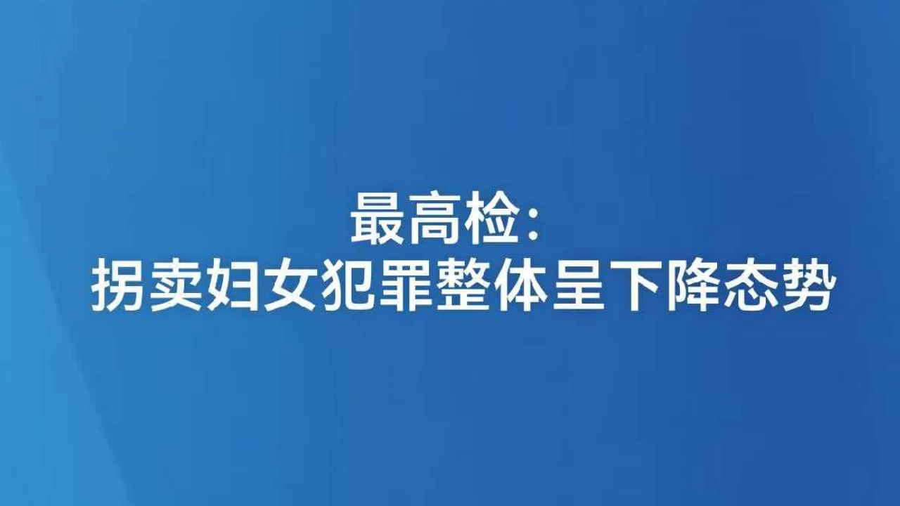 最高检：拐卖妇女犯罪整体呈下降态势