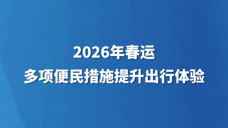 2026年春运多项便民措施提升出行体验
