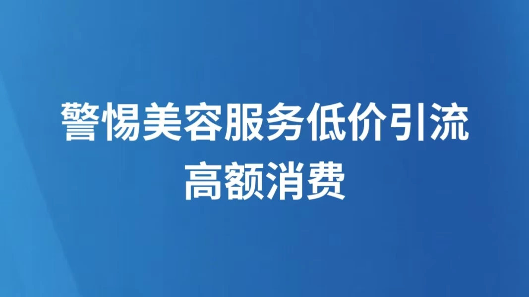 警惕美容服务低价引流高额消费