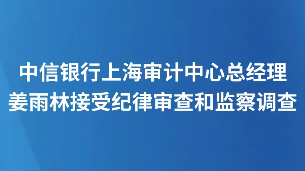 中信银行上海审计中心总经理姜雨林接受纪律审查和监察调查
