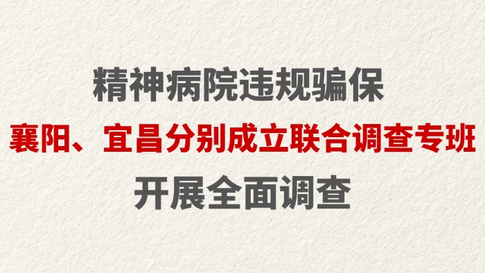 精神病院违规骗保 襄阳、宜昌分别成立联合调查专班 开展全面调查