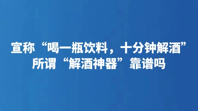 宣称“喝一瓶饮料，十分钟解酒” 所谓“解酒神器”靠谱吗