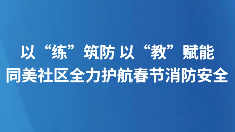 同美社区全力护航春节消防安全