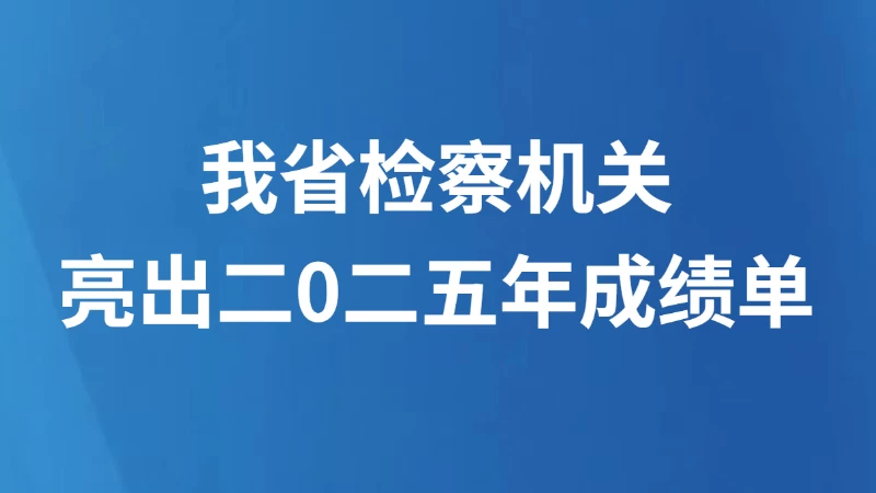 我省检察机关亮出二0二五年成绩单