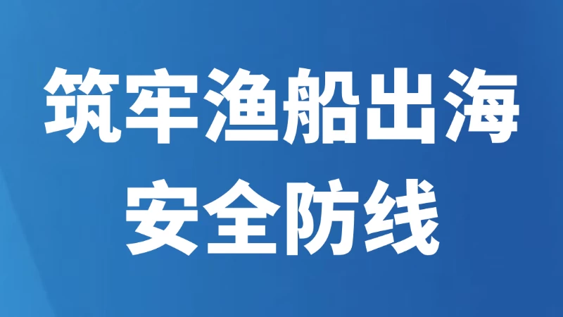 筑牢渔船出海安全防线