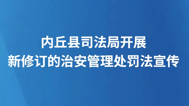 内丘县司法局开展新修订的治安管理处罚法宣传