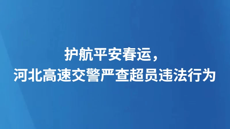 护航平安春运，河北高速交警严查超员违法行为