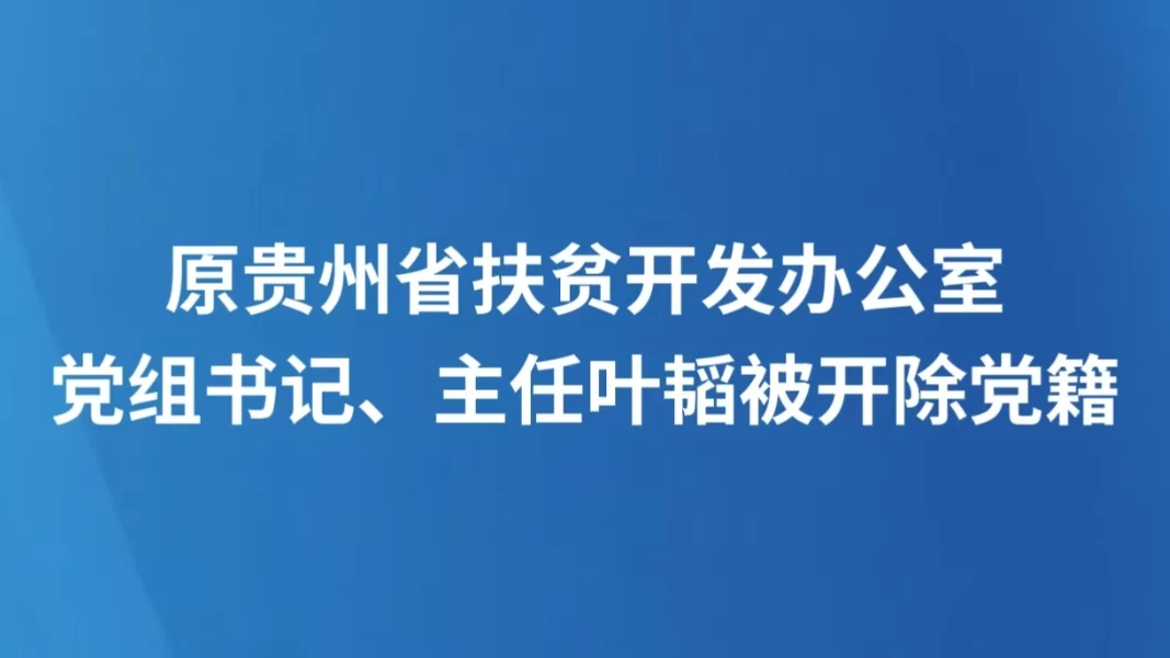 原贵州省扶贫开发办公室党组书记、主任叶韬被开除党籍