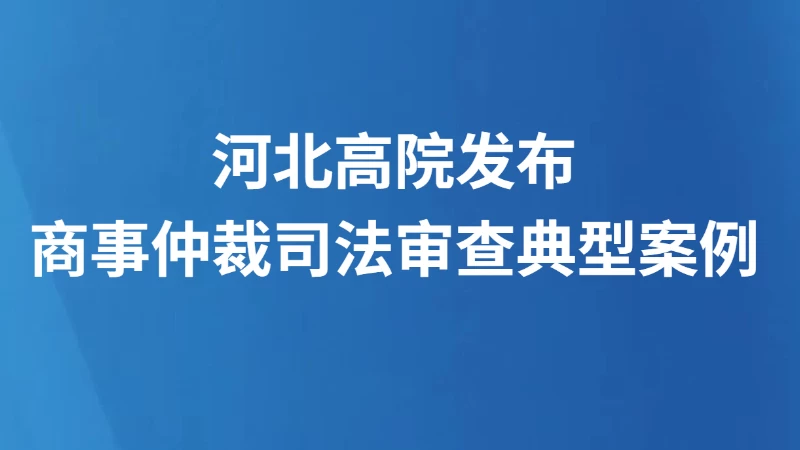河北高院发布商事仲裁司法审查典型案例