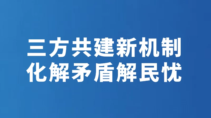 三方共建新机制 化解矛盾解民忧