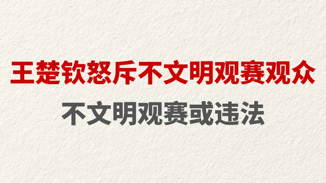 王楚钦怒斥不文明观赛观众 不文明观赛或违法