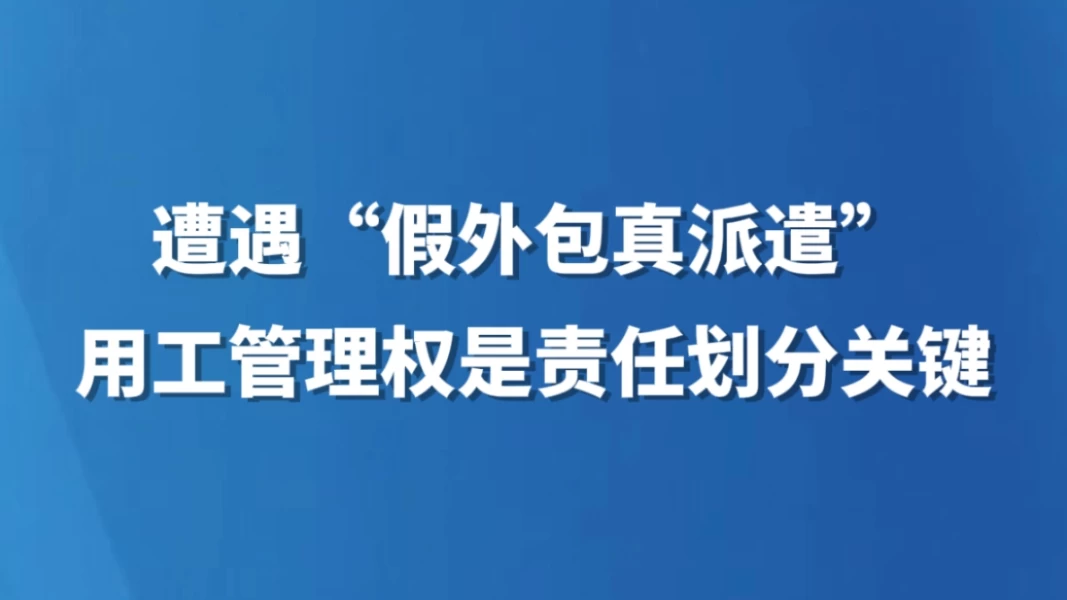 遭遇“假外包真派遣”，用工管理权是责任划分关键