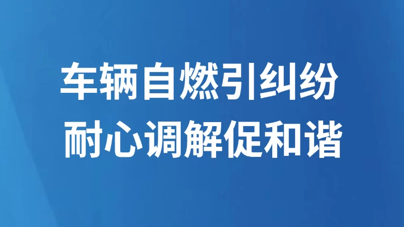车辆自燃引纠纷 耐心调解促和谐
