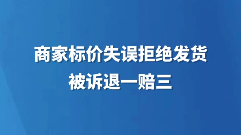 商家标价失误拒绝发货被诉退一赔三