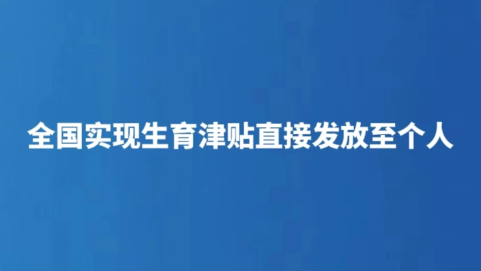 全国实现生育津贴直接发放至个人